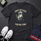 Shut Up Legs T-Shirt